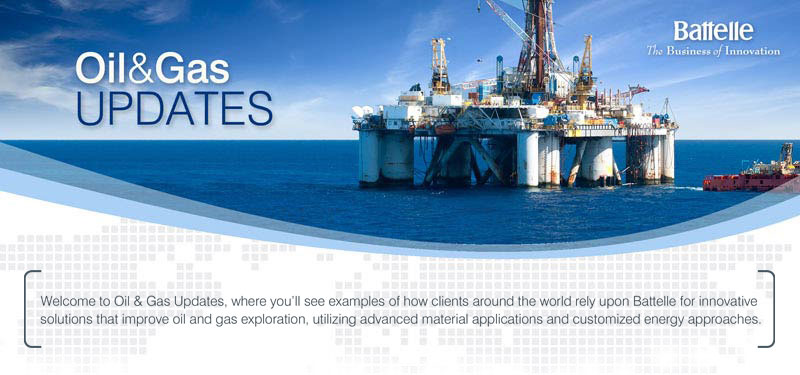 Battelle Oil and Gas Updates - Welcome to Oil & Gas Updates, where you'll see examples of how clients around the world rely upon Battelle for innovative solutions that improve oil and gas exploration, utilizing advanced material applications and customized energy approaches.
